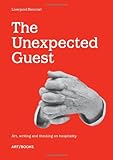 The unexpected guest : art, writing and thinking on hospitality