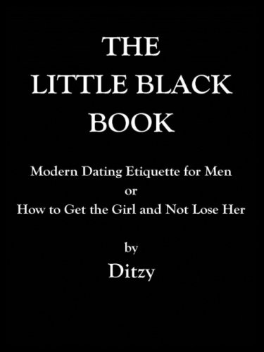The Little Black Book: Modern Dating Etiquette for Men or How to Get the Girl and Not Lose Her, by Ditzy