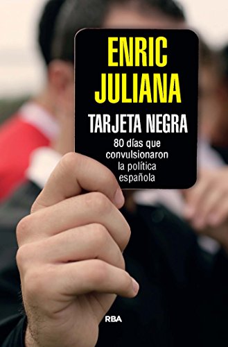 Tarjeta negra. 70 días que convulsionaron la política española (CRÓNICA) (Spanish Edition)