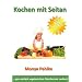 Kochen mit Seitan: ... ganz einfach vegetarischen Fleischersatz zaubern!
