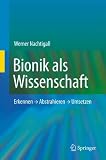 Bionik als Wissenschaft: Erkennen - Abstrahieren - Umsetzen - Werner Nachtigall