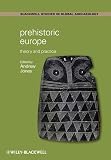 Prehistoric Europe: Theory and Practice (Wiley-Blackwell Studies in Global Archaeology)