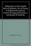 Reflections at the death bed of Voltaire : the art of dying in eighteenth century France : an inaugural lecture delivered before the University of Oxford on 21 November 1974