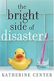 The Bright Side of Disaster: A Novel by Katherine Center