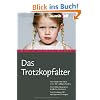 Das Trotzkopfalter. Der Ratgeber f�r Eltern von 2- bis 6-j�hrigen Kindern. Der richtige Umgang mit kindlichen Emotionen. Das Erziehungs-ABC mit Tipps und Strategien