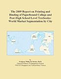 The 2009 Report on Printing and Binding of Paperbound College and Post-High School Level Textbooks: World Market Segmentation by City