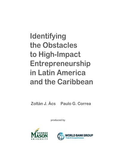 Identifying the Obstacles to High-Impact Entrepreneurship in Latin America and the Caribbean, by Zoltan J. Acs, Paulo Correa