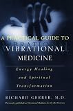 A Practical Guide to Vibrational Medicine: Energy Healing and Spiritual Transformation