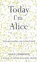 Today I'm Alice: Nine Personalities, One Tortured Mind