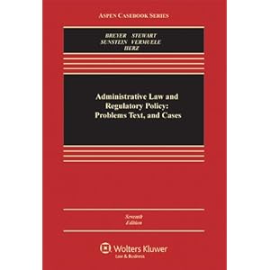 Administrative Law and Regulatory Policy: Problems Text, and Cases, Seventh Edition (Aspen Casebook Series) Stephen G. Breyer, Richard B. Stewart, Cass R. Sunstein and Adrian Vermeule