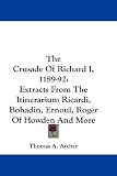 The Crusade of Richard I, 1189-92: Extracts from the Itinerarium Ricardi, Bohadin, Ernoul, Roger of Howden and More