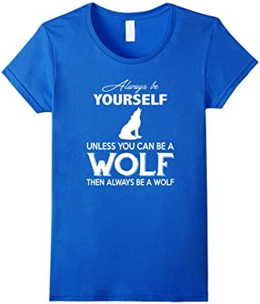 Women's Always Be Yourself Unless You Can Be A Wolf T-Shirt Small Royal Blue