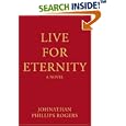 Live For Eternity by Johnathan Phillips Rogers