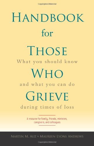 Handbook for Those Who Grieve: What You Should Know and What You Can Do during Times of Loss