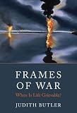 Frames of War: When Is Life Grievable? Frames of War: When Is Life Grievable?