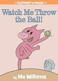 Watch Me Throw the Ball! (An Elephant and Piggie Book)