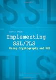 Implementing SSL / TLS Using Cryptography and PKI