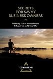 Secrets for Savvy Business Owners: Leadership Skills to Increase Income, Reduce Stress, and Create Value