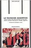 Le tecniche assertive. Come trattare più efficacemente con gli altri: clienti, fornitori, dipendenti, colleghi, superiori (Formazione permanente-Problemi d'oggi)