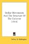 Stellar Movements And The Structure Of The Universe (1914)