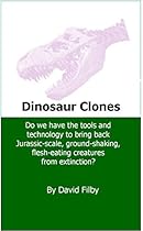 Dinosaur Clones: Do we have the tools and technology to bring back Jurassic-scale, ground-shaking, flesh-eating creatures from extinction? Dinosaur Clones: Do we have the tools and technology to bring back Jurassic-scale, ground-shaking, flesh-eating creatures from extinction?
