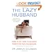 The Lazy Husband: How to Get Men to Do More Parenting and Housework
