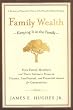 Family Wealth--Keeping It in the Family: How Family Members and Their Advisers Preserve Human, Intellectual, and Financial Assets for Generations