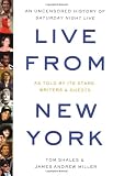 Live From New York: An Uncensored Story of "Saturday Night Live" as Told by Its Stars, Writers, and Guests