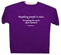 Purple T-Shirt - Anything Purple Is Mine. Everything Else Can Be Dyed or Painted.