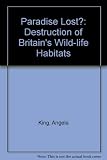 Paradise lost? : the destruction of Britain's wild life habitats : a Friends of the Earth book