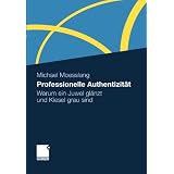 Professionelle Authentizit�t: Warum Ein Juwel Gl�nzt und Kiesel Grau Sind (German Edition)von "Michael Moesslang"