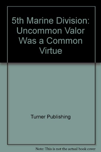 5th Marine Division: Uncommon Valor Was a Common Virtue