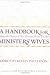 A Handbook for Ministers' Wives: Sharing the Blessing of Your Marriage, Family, and Home