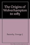The origins of Wolverhampton to 1085 : towards a peoples' history of Wolverhampton