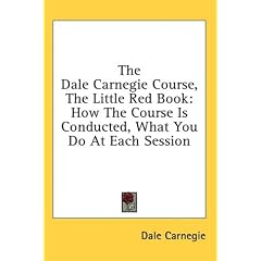 The Dale Carnegie Course, the Little Red Book: How the Course Is Conducted, What You Do at Each Session