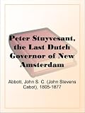 Peter Stuyvesant The Last Dutch Governor Of New Amsterdam