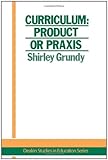 Curriculum: Product Or Praxis? (Deakin Studies in Education Series:1)