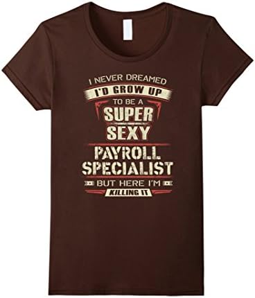 Women's Payroll Specialist T-shirt , I never dreamed I'd grow up to  Large Brown