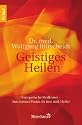 Geistiges Heilen: Energetische Heilkunst - Aus meiner Praxis als Arzt und Heiler