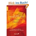Geistiges Heilen: Energetische Heilkunst - Aus meiner Praxis als Arzt und Heiler