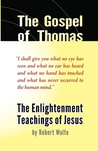 The Gospel of Thomas: The Enlightenment Teachings of Jesus, by Robert Wolfe