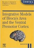 Integrative models of Brocca's area and the ventral premotor cortex (The Cortex Books)