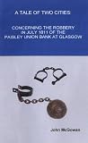 A tale of two cities : concerning the robbery in July 1811 of the Paisley Union Bank in Glasgow : and also reflections on the new police of Edinburgh and Glasgow and on the habits of the early detecti