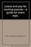 Leave and pay for working parents : a guide for union reps