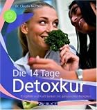 Die 14 Tage Detoxkur: Entgiften und Kraft tanken mit genussvollen Rezepten - Claudia Nichterl