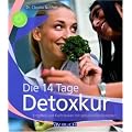 Die 14 Tage Detoxkur: Entgiften und Kraft tanken mit genussvollen Rezepten