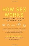 How Sex Works: Why We Look, Smell, Taste, Feel, and Act the Way We Do