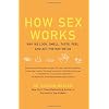 How Sex Works: Why We Look, Smell, Taste, Feel, and Act the Way We Do