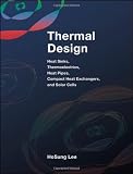 Thermal Design: Heat Sinks, Thermoelectrics, Heat Pipes, Compact Heat Exchangers, and Solar Cells