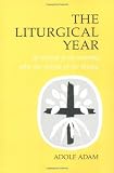 The Liturgical Year: Its History and Its Meaning After the Reform of the Liturgy